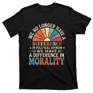 We No Longer Have A Difference In Political Opinion Morality T-Shirt