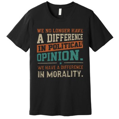 We No Longer Have A Difference In Political Opinion Morality Premium T-Shirt