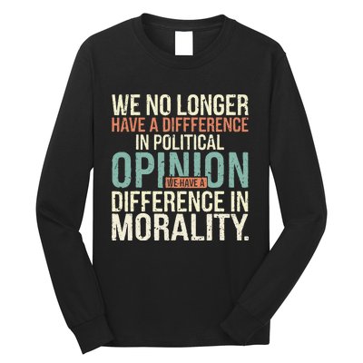 We No Longer Have A Difference In Political Opinion Morality Long Sleeve Shirt