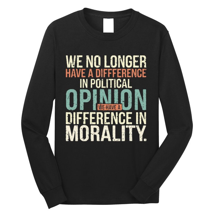 We No Longer Have A Difference In Political Opinion Morality Long Sleeve Shirt