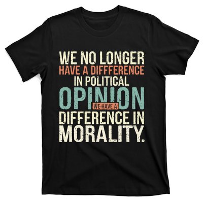 We No Longer Have A Difference In Political Opinion Morality T-Shirt