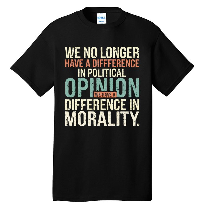 We No Longer Have A Difference In Political Opinion Morality Tall T-Shirt