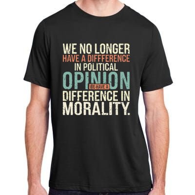 We No Longer Have A Difference In Political Opinion Morality Adult ChromaSoft Performance T-Shirt