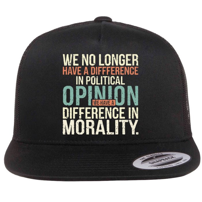 We No Longer Have A Difference In Political Opinion Morality Flat Bill Trucker Hat