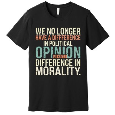 We No Longer Have A Difference In Political Opinion Morality Premium T-Shirt