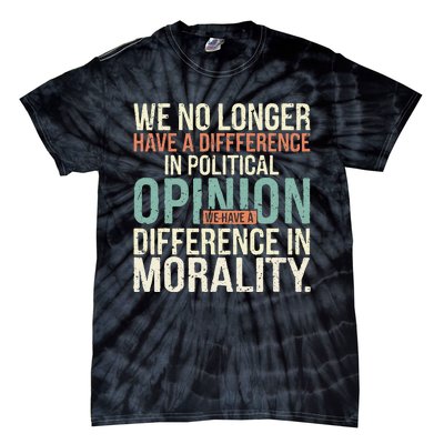 We No Longer Have A Difference In Political Opinion Morality Tie-Dye T-Shirt