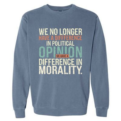 We No Longer Have A Difference In Political Opinion Morality Garment-Dyed Sweatshirt