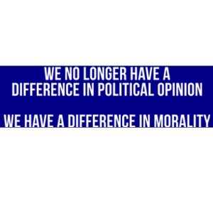 We No Longer Have A Difference In Political Opinion Morality Meaningful Gift Bumper Sticker