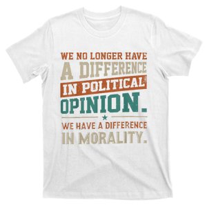 We No Longer Have A Difference In Political Opinion Morality T-Shirt