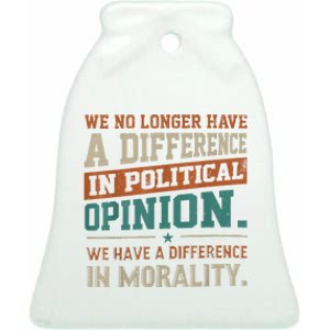 We No Longer Have A Difference In Political Opinion Morality Ceramic Bell Ornament