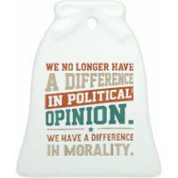 We No Longer Have A Difference In Political Opinion Morality Ceramic Bell Ornament