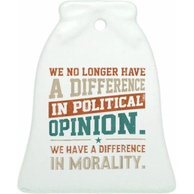 We No Longer Have A Difference In Political Opinion Morality Ceramic Bell Ornament