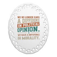 We No Longer Have A Difference In Political Opinion Morality Ceramic Oval Ornament