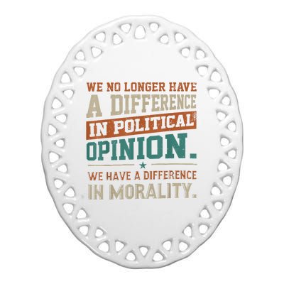 We No Longer Have A Difference In Political Opinion Morality Ceramic Oval Ornament