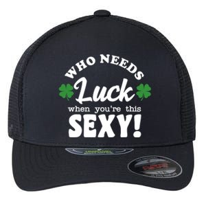 Who Needs Luck When You're This Sexy Funny St Patrick's Day Flexfit Unipanel Trucker Cap