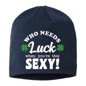 Who Needs Luck When You're This Sexy Funny St Patrick's Day Sustainable Beanie