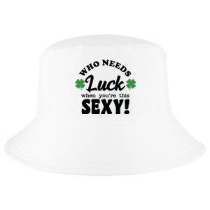 Who Needs Luck When You're This Sexy Funny St Patrick's Day Cool Comfort Performance Bucket Hat