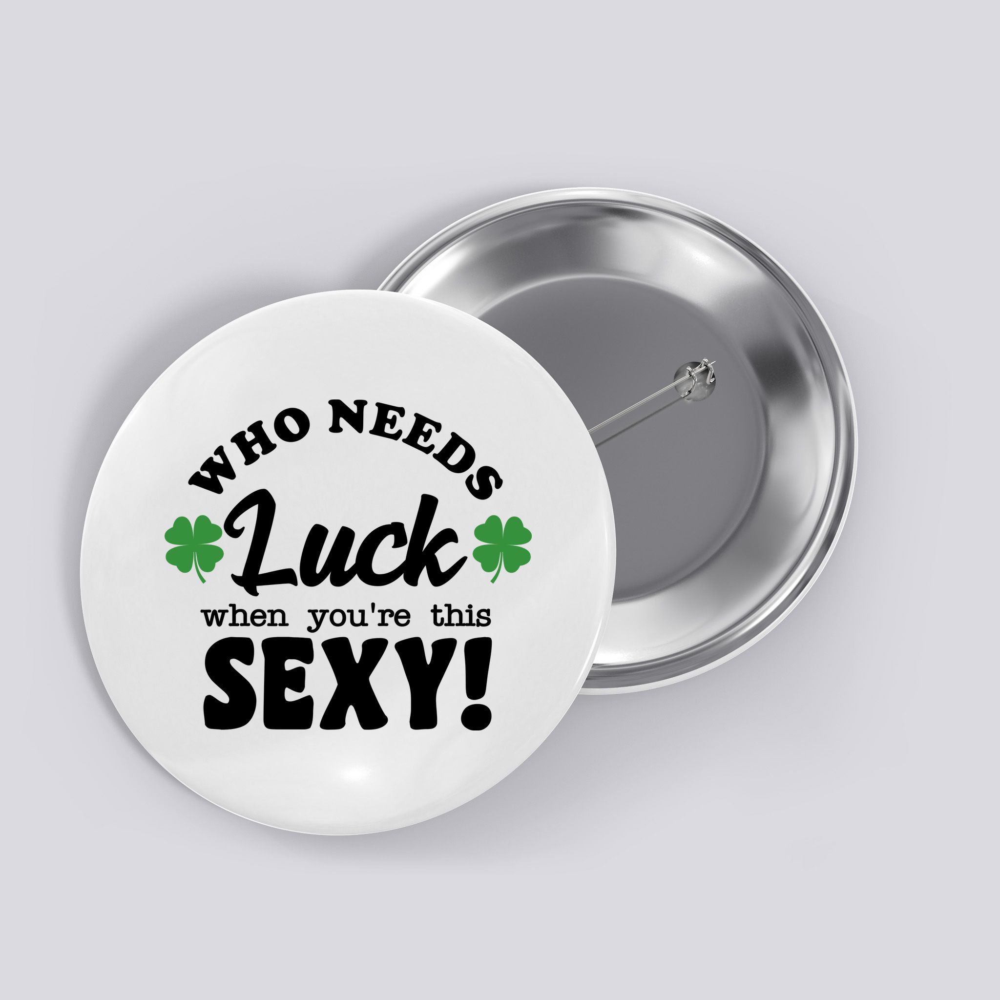 Who Needs Luck When You're This Sexy Funny St Patrick's Day Button
