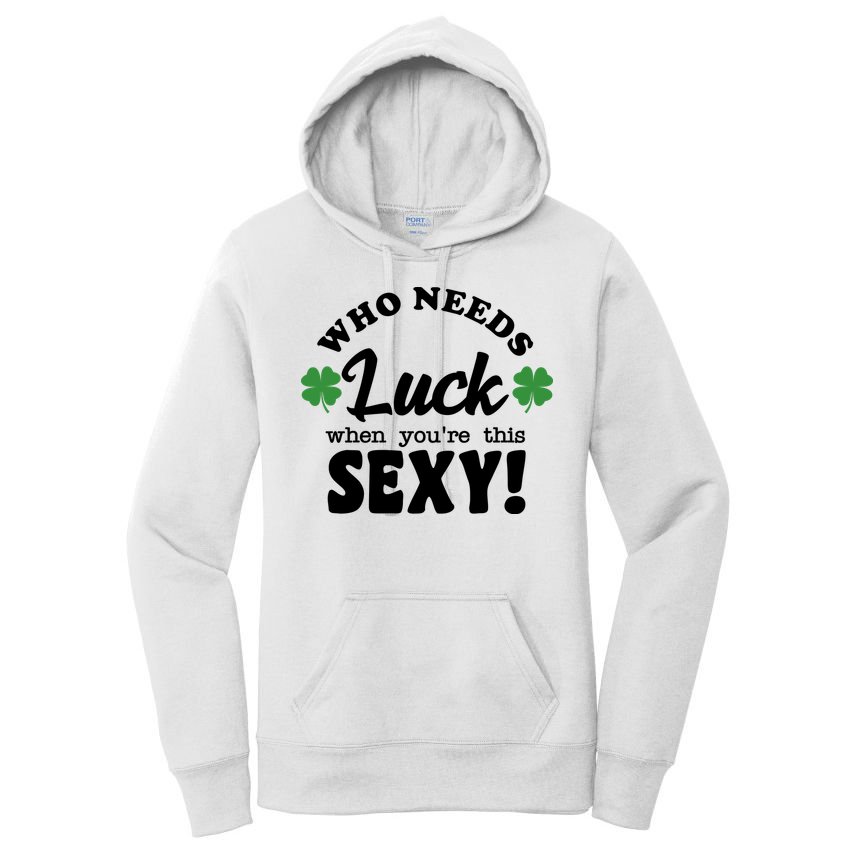 Who Needs Luck When You're This Sexy Funny St Patrick's Day Women's Pullover Hoodie