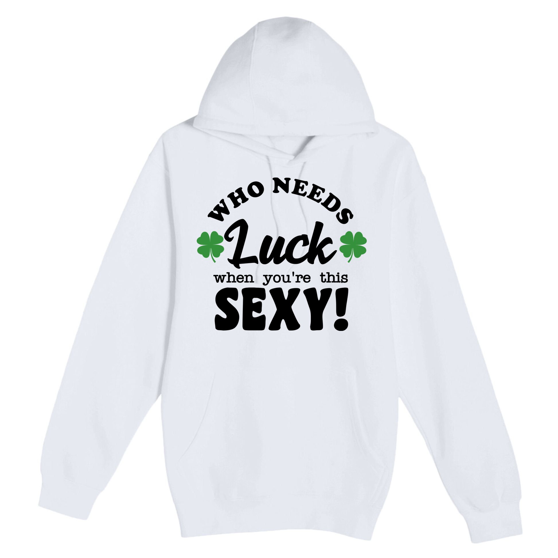Who Needs Luck When You're This Sexy Funny St Patrick's Day Premium Pullover Hoodie