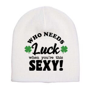 Who Needs Luck When You're This Sexy Funny St Patrick's Day Short Acrylic Beanie