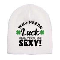 Who Needs Luck When You're This Sexy Funny St Patrick's Day Short Acrylic Beanie