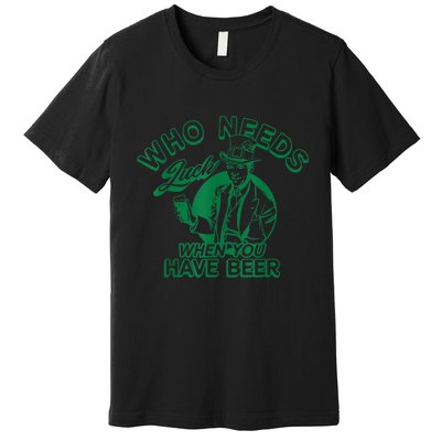 Who Needs Luck When You Have Beer Premium T-Shirt