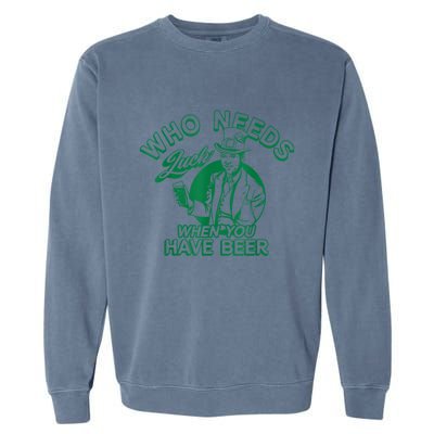 Who Needs Luck When You Have Beer Garment-Dyed Sweatshirt