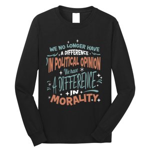 We No Longer Have A Difference In Political Opinion Morality Cute Gift Long Sleeve Shirt