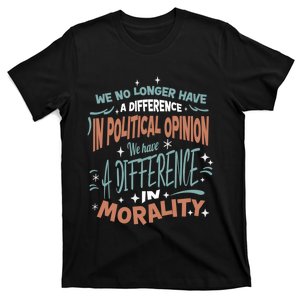 We No Longer Have A Difference In Political Opinion Morality Cute Gift T-Shirt