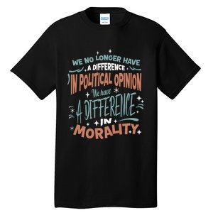 We No Longer Have A Difference In Political Opinion Morality Cute Gift Tall T-Shirt