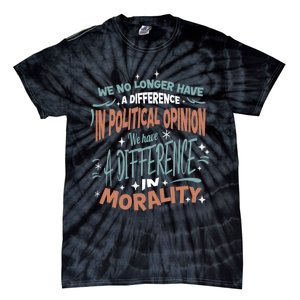 We No Longer Have A Difference In Political Opinion Morality Cute Gift Tie-Dye T-Shirt