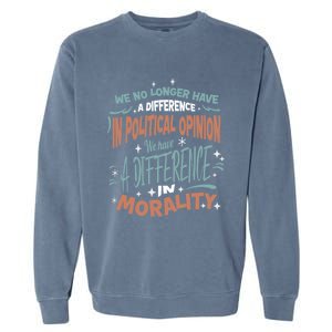 We No Longer Have A Difference In Political Opinion Morality Cute Gift Garment-Dyed Sweatshirt