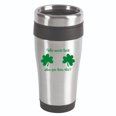 Who Needs Luck When You Have This Funny St Patrick's Day 16oz Travel Tumbler