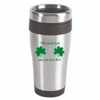 Who Needs Luck When You Have This Funny St Patrick's Day 16oz Travel Tumbler