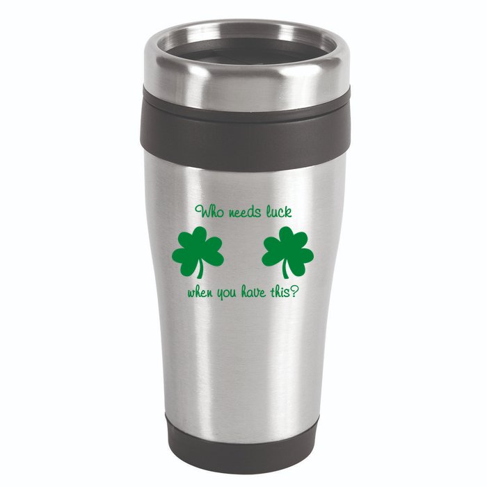 Who Needs Luck When You Have This Funny St Patrick's Day 16oz Travel Tumbler