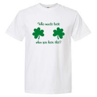 Who Needs Luck When You Have This Funny St Patrick's Day Garment-Dyed Heavyweight T-Shirt