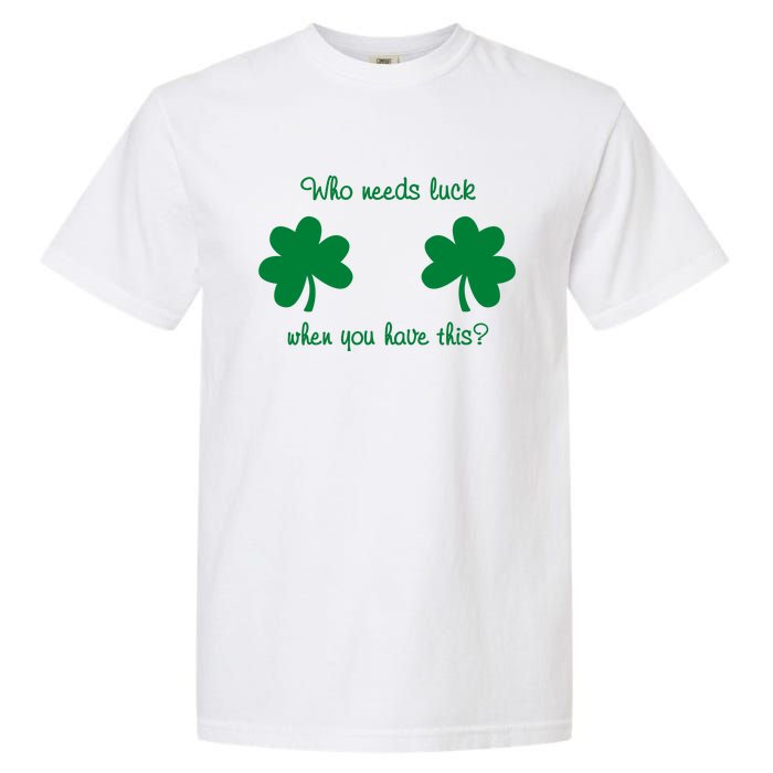 Who Needs Luck When You Have This Funny St Patrick's Day Garment-Dyed Heavyweight T-Shirt