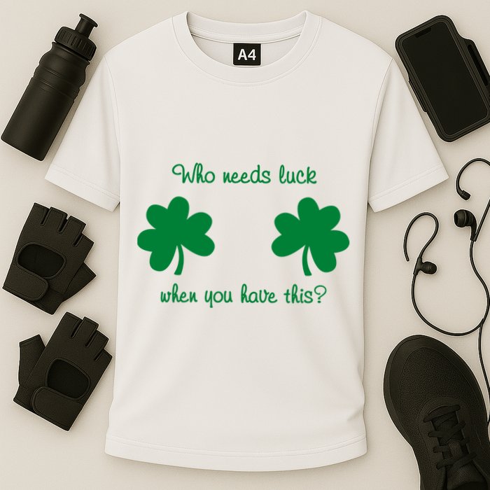 Who Needs Luck When You Have This Funny St Patrick's Day Performance Shirt