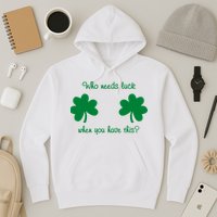 Who Needs Luck When You Have This Funny St Patrick's Day Hoodie