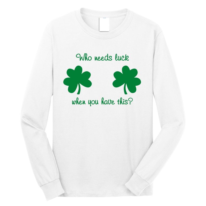 Who Needs Luck When You Have This Funny St Patrick's Day Long Sleeve Shirt