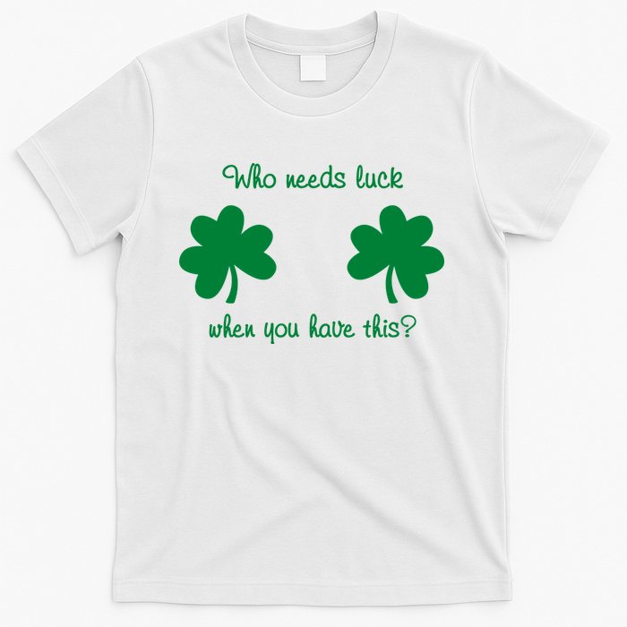 Who Needs Luck When You Have This Funny St Patrick's Day T-Shirt