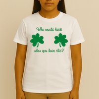 Who Needs Luck When You Have This Funny St Patrick's Day T-Shirt