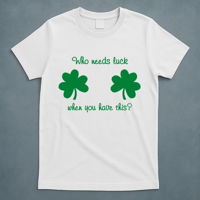 Who Needs Luck When You Have This Funny St Patrick's Day T-Shirt