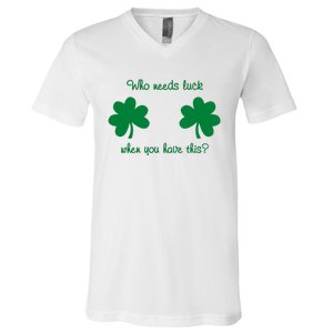 Who Needs Luck When You Have This Funny St Patrick's Day V-Neck T-Shirt