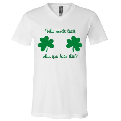 Who Needs Luck When You Have This Funny St Patrick's Day V-Neck T-Shirt