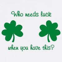 Who Needs Luck When You Have This Funny St Patrick's Day Button