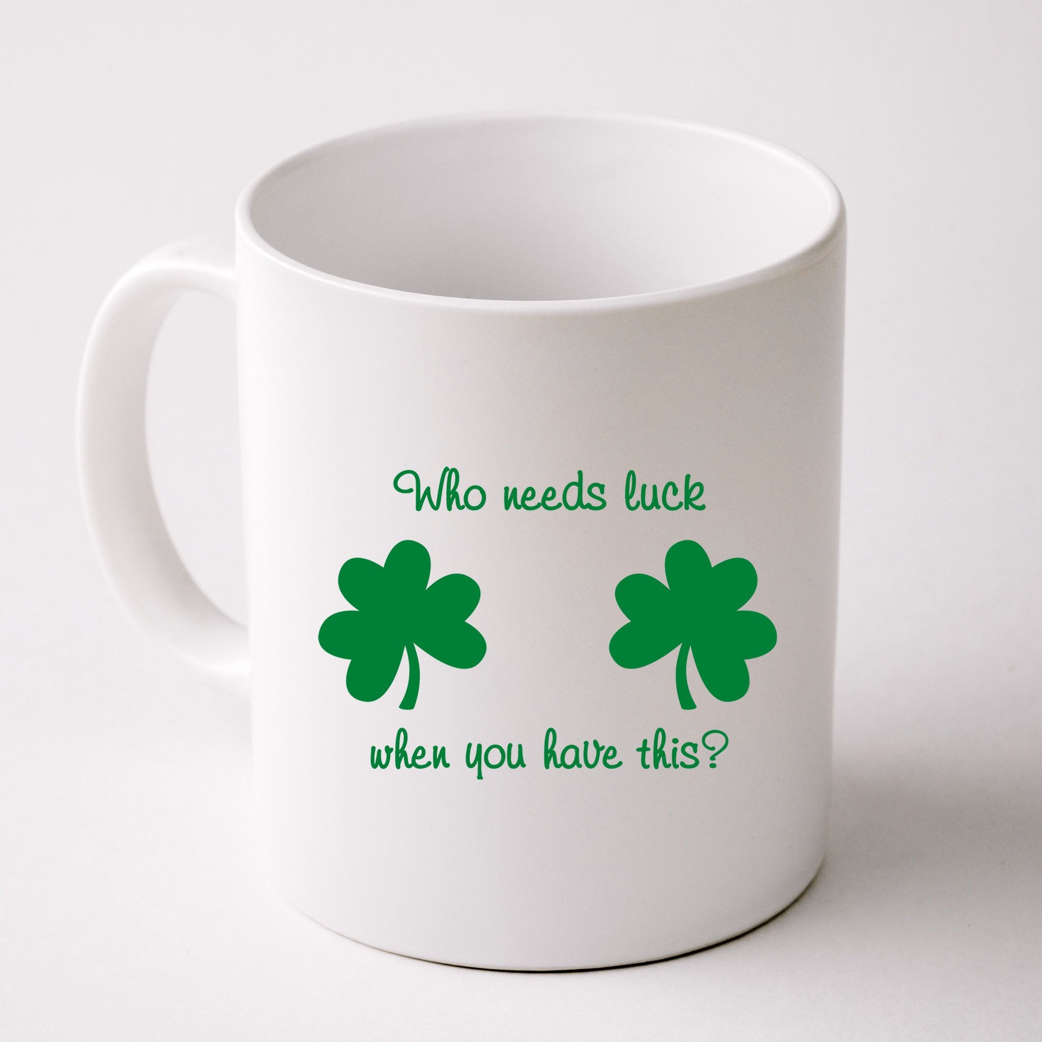 Who Needs Luck When You Have This Funny St Patrick's Day Mug