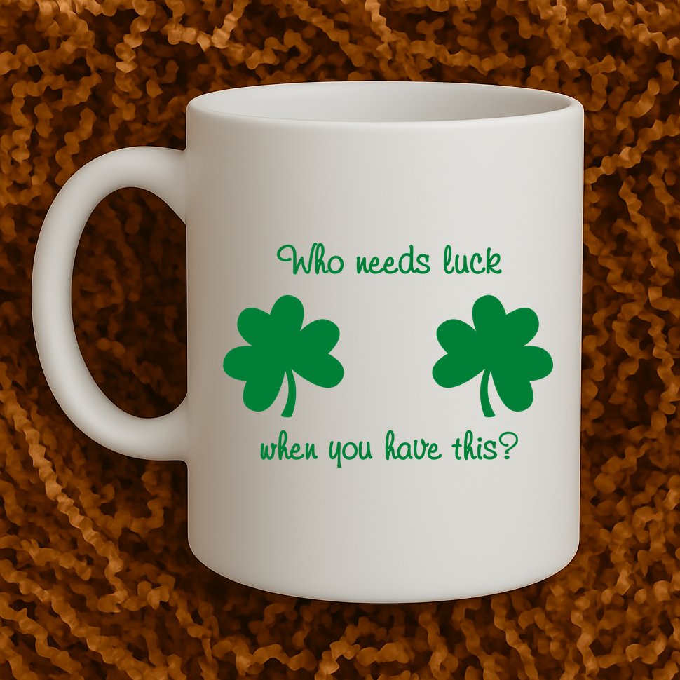 Who Needs Luck When You Have This Funny St Patrick's Day Mug