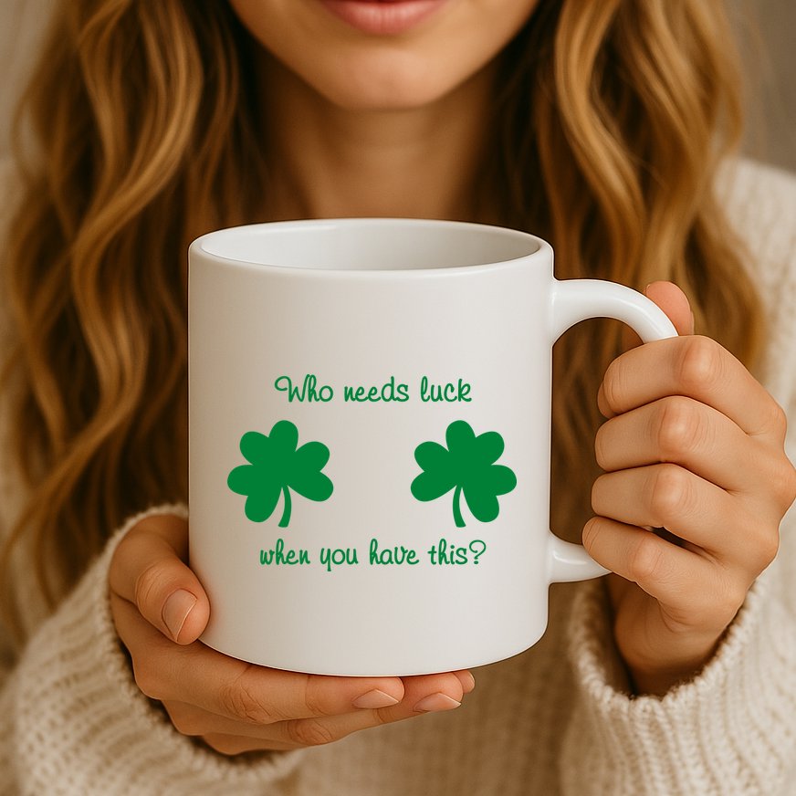 Who Needs Luck When You Have This Funny St Patrick's Day Mug